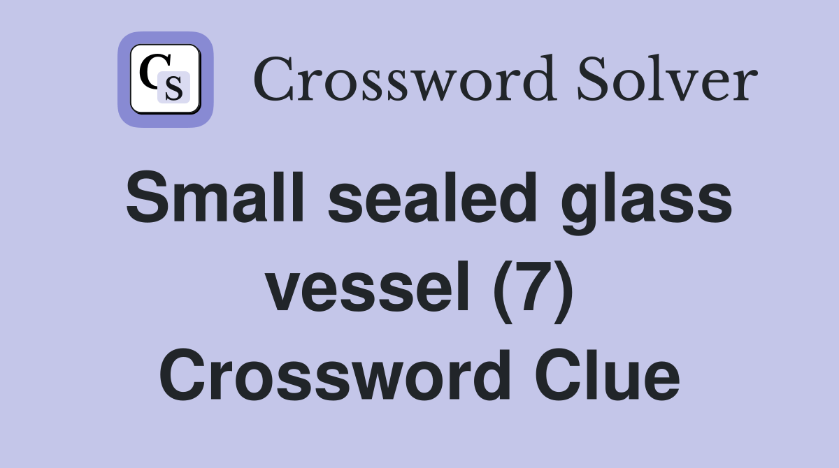 Small sealed glass vessel (7) Crossword Clue Answers Crossword Solver